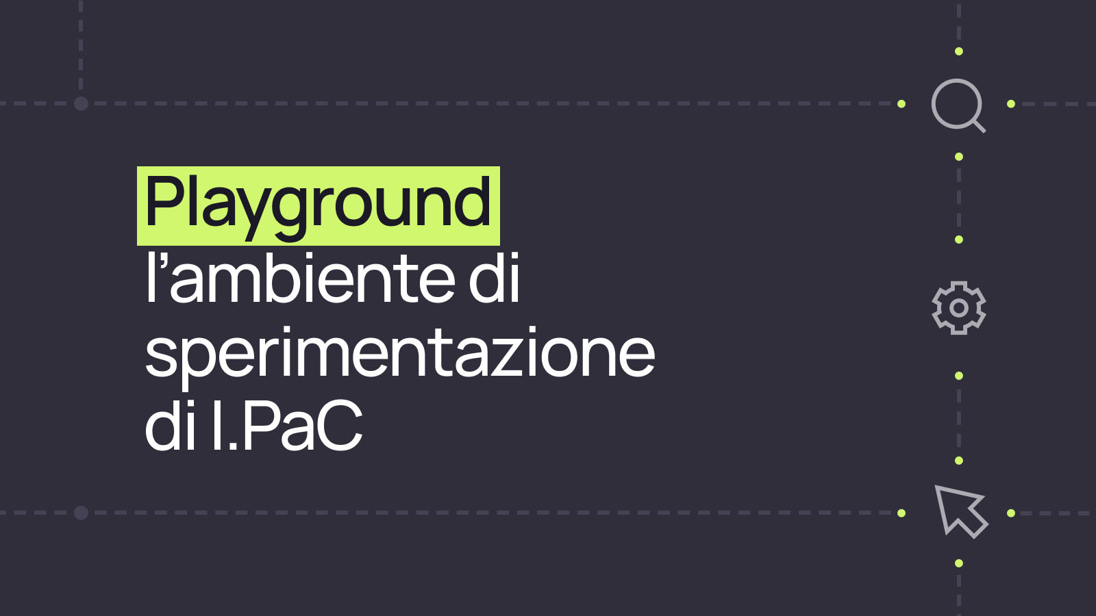 Playground: l’ambiente di sperimentazione di I.PaC