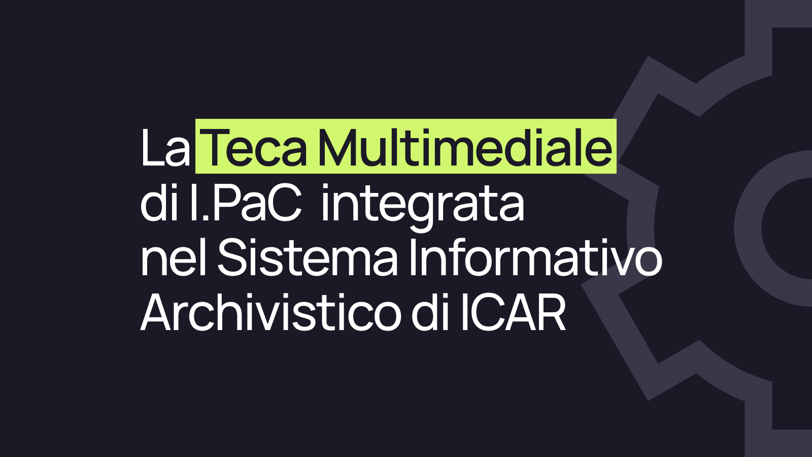 ICAR integra la Teca Multimediale di I.PaC nel Sistema Informativo Archivistico (SIA)